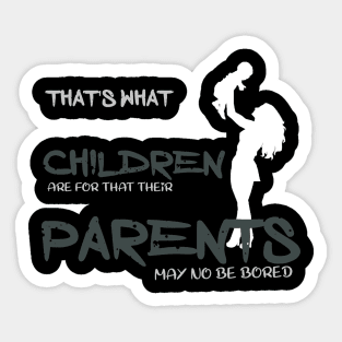 That is what children are for that their parents may no be bored Sticker